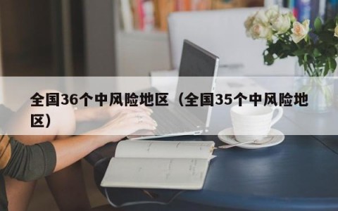 全国36个中风险地区（全国35个中风险地区）