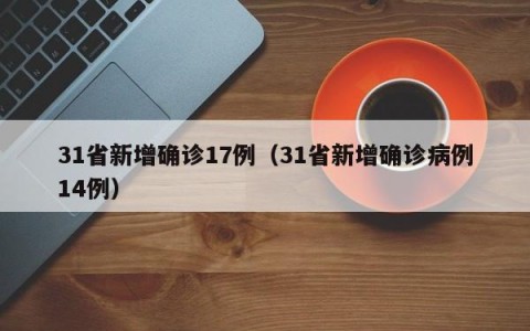 31省新增确诊17例（31省新增确诊病例14例）