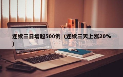 连续三日增超500例（连续三天上涨20%）