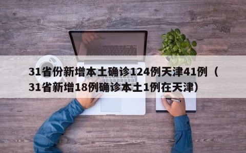 31省份新增本土确诊124例天津41例（31省新增18例确诊本土1例在天津）