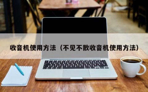 收音机使用方法（不见不散收音机使用方法）