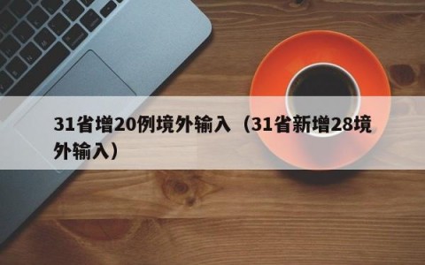 31省增20例境外输入（31省新增28境外输入）